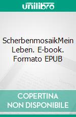 ScherbenmosaikMein Leben. E-book. Formato EPUB ebook