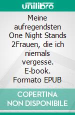 Meine aufregendsten One Night Stands 2Frauen, die ich niemals vergesse. E-book. Formato EPUB ebook di The Womanizer