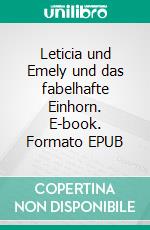 Leticia und Emely und das fabelhafte Einhorn. E-book. Formato EPUB ebook di Ralph Billmann