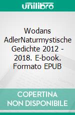 Wodans AdlerNaturmystische Gedichte 2012 - 2018. E-book. Formato EPUB ebook di Wolf E. Matzker