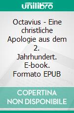 Octavius - Eine christliche Apologie aus dem 2. Jahrhundert. E-book. Formato EPUB ebook di Marcus Minucius Felix