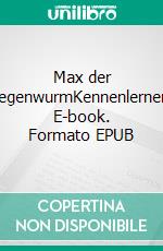 Max der RegenwurmKennenlernen. E-book. Formato EPUB ebook di Silvia Heimbucher