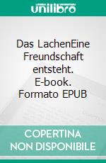 Das LachenEine Freundschaft entsteht. E-book. Formato EPUB ebook