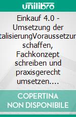 Einkauf 4.0 - Umsetzung der DigitalisierungVoraussetzungen schaffen, Fachkonzept schreiben und praxisgerecht umsetzen. E-book. Formato EPUB ebook di Lutz Schwalbach