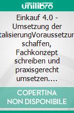 Einkauf 4.0 - Umsetzung der DigitalisierungVoraussetzungen schaffen, Fachkonzept schreiben und praxisgerecht umsetzen. E-book. Formato EPUB ebook