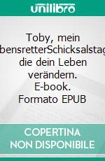 Toby, mein LebensretterSchicksalstage, die dein Leben verändern. E-book. Formato EPUB ebook di Weber