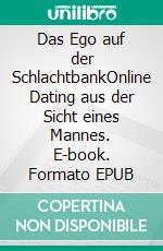 Das Ego auf der SchlachtbankOnline Dating aus der Sicht eines Mannes. E-book. Formato EPUB ebook