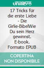 17 Tricks für die erste Liebe - Die Girlie-BibelWie Du sein Herz gewinnst. E-book. Formato EPUB ebook