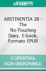 ABSTINENTIA 28 - The No-Touching Diary. E-book. Formato EPUB ebook