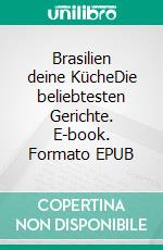 Brasilien deine KücheDie beliebtesten Gerichte. E-book. Formato EPUB ebook