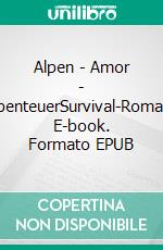 Alpen - Amor - AbenteuerSurvival-Roman. E-book. Formato EPUB ebook di Andreas P. Kaiser