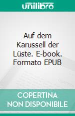 Auf dem Karussell der Lüste. E-book. Formato EPUB ebook