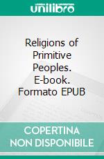 Religions of Primitive Peoples. E-book. Formato EPUB ebook di Daniel G. Brinton