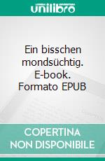 Ein bisschen mondsüchtig. E-book. Formato EPUB ebook