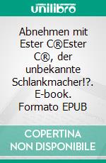 Abnehmen mit Ester C®Ester C®, der unbekannte Schlankmacher!?. E-book. Formato EPUB