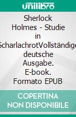 Sherlock Holmes - Studie in ScharlachrotVollständige deutsche Ausgabe. E-book. Formato EPUB ebook di Arthur Conan Doyle