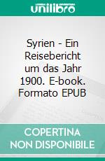 Syrien - Ein Reisebericht um das Jahr 1900. E-book. Formato EPUB ebook di Stephan Doeve