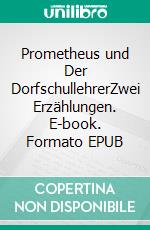 Prometheus und Der DorfschullehrerZwei Erzählungen. E-book. Formato EPUB