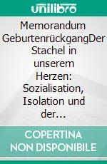 Memorandum GeburtenrückgangDer Stachel in unserem Herzen: Sozialisation, Isolation und der 'Abschied vom Kind'. Was wir wissen, wie wir handeln sollten.. E-book. Formato EPUB ebook di Peter Kneitz