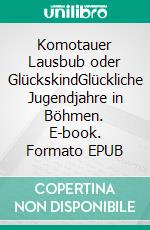 Komotauer Lausbub oder GlückskindGlückliche Jugendjahre in Böhmen. E-book. Formato EPUB ebook