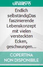 Endlich selbständigDas faszinierende Lebenskonzept mit vielen versteckten Ecken, geschwungen Kurven und scharfen Kanten. Aus der Praxis für die Praxis. E-book. Formato EPUB ebook di Wolfgang Jocher