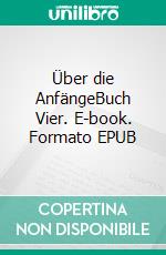 Über die AnfängeBuch Vier. E-book. Formato EPUB ebook