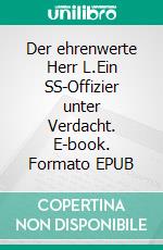 Der ehrenwerte Herr L.Ein SS-Offizier unter Verdacht. E-book. Formato EPUB ebook di Anne E Dünzelmann
