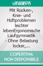 Mit Rücken-, Knie- und Hüftproblemen leichter lebenErgonomische Laufgymnastik - Ohne Belastung locker, beschwingt gehen, wandern, walken, Treppen steigen .... E-book. Formato EPUB ebook di Hans Zirngibl