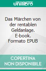 Das Märchen von der rentablen Geldanlage. E-book. Formato EPUB