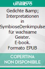 Gedichte &amp; Interpretationen in SymbioseDenkimpulse für wachsame Geister. E-book. Formato EPUB ebook