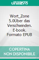 Wort_Zone 5.0Über das Verschwinden. E-book. Formato EPUB ebook