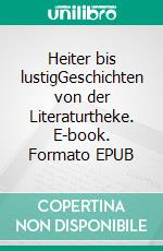 Heiter bis lustigGeschichten von der Literaturtheke. E-book. Formato EPUB