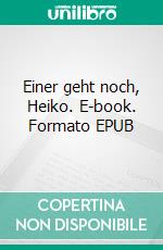 Einer geht noch, Heiko. E-book. Formato EPUB ebook