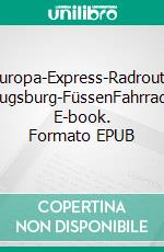 Europa-Express-Radroute Ulm-Augsburg-FüssenFahrradkarte. E-book. Formato EPUB ebook di Peter Günther