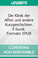 Die Klinik der Affen und andere Kurzgeschichten. E-book. Formato EPUB ebook di Arnold Langenmayr