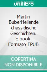 Martin BuberHeilende chassidische Geschichten. E-book. Formato EPUB ebook