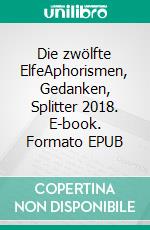 Die zwölfte ElfeAphorismen, Gedanken, Splitter 2018. E-book. Formato EPUB ebook di Andree Amelang