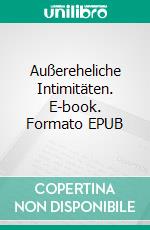 Außereheliche Intimitäten. E-book. Formato EPUB ebook di Andreas Hoffmann