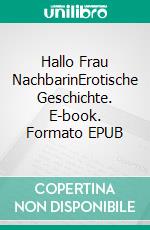 Hallo Frau NachbarinErotische Geschichte. E-book. Formato EPUB ebook di Andre Le Bierre