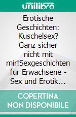 Erotische Geschichten: Kuschelsex? Ganz sicher nicht mit mir!Sexgeschichten für Erwachsene - Sex und Erotik ab 18 - deutsch und unzensiert. E-book. Formato EPUB ebook di Sylvia Schwanz