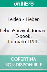 Leiden - Lieben - LebenSurvival-Roman. E-book. Formato EPUB ebook