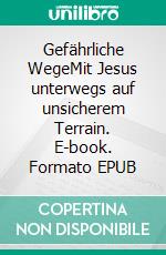 Gefährliche WegeMit Jesus unterwegs auf unsicherem Terrain. E-book. Formato EPUB ebook di Thomas Mössmer