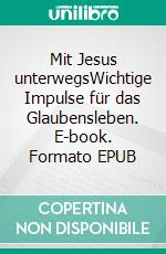 Mit Jesus unterwegsWichtige Impulse für das Glaubensleben. E-book. Formato EPUB ebook di Thomas Mössmer