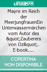 Mayre im Reich der MeerjungfrauenEin Unterwassermärchen vom Autor des "Zauberers von Oz". E-book. Formato EPUB ebook