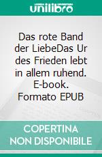 Das rote Band der LiebeDas Ur des Frieden lebt in allem ruhend. E-book. Formato EPUB ebook