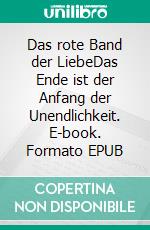 Das rote Band der LiebeDas Ende ist der Anfang der Unendlichkeit. E-book. Formato EPUB ebook