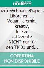 TierfreiSchnauze&apos;s Likörchen ... Vegan, cremig, kreativ, lecker ...Rezepte NICHT nur für den TM31 und den TM5 sondern auch für Kochtopf und Pürierstab geschrieben .... E-book. Formato EPUB ebook