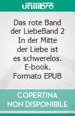 Das rote Band der LiebeBand 2 In der Mitte der Liebe ist es schwerelos. E-book. Formato EPUB ebook