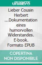 Lieber Cousin Herbert ...Dokumentation eines humorvollen Widerstandes. E-book. Formato EPUB ebook