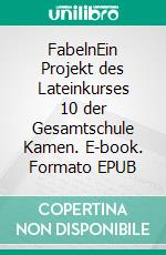 FabelnEin Projekt des Lateinkurses 10 der Gesamtschule Kamen. E-book. Formato EPUB ebook di Arnd Joeres